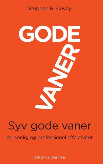 7 Gode Vaner - Personlig og Professionel Effektivitet af Stephen Covey